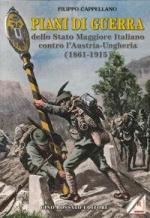 49686 - Cappellano, F. - Piani di guerra dello Stato Maggiore italiano contro l'Austria-Ungheria 1861-1915