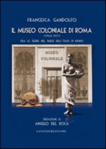 49700 - Gandolfo , F. - Museo Coloniale di Roma 1904-1971. Fra le zebre nel paese dell'olio di ricino (Il)