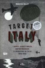 49715 - Bailey, R. - Target Italy. I servizi segreti inglesi contro Mussolini. Le operazioni in Italia 1940-1943