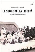 49771 - Bassani, A.I. - Suore della liberta'. Tra guerra e Resistenza 1940-1945 (Le)