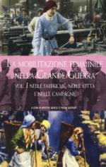 49773 - AAVV,  - Mobilitazione femminile nella Grande Guerra Vol 1: Nelle fabbriche, nelle citta' e nelle campagne (La)