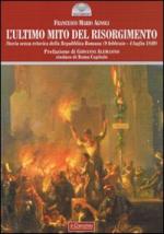 49808 - Agnoli, F.M. - Ultimo mito del Risorgimento. Storia senza retorica della Repubblica Romana (L')