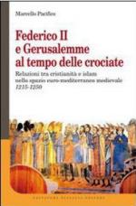 49814 - Pacifico, M. - Federico II a Gerusalemme al tempo delle Crociate. Relazioni tra cristianita' e islam nello spazio euro-mediterraneo medievale 1215-1250