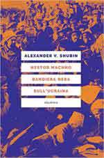 49896 - Shubin, A.V. - Nestor Machno: bandiera nera sull'Ucraina. Guerriglia libertaria e rivoluzione contadina 1917-1921