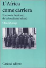 50003 - Giorgi, C. - Africa come carriera. Funzioni e funzionari del colonialismo italiano (L')