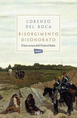 50274 - Del Boca, L. - Risorgimento disonorato. Il lato oscuro dell'Unita' d'Italia