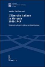 50294 - Osti Guerrazzi, A. - Esercito italiano in Slovenia 1941-1943. Strategie di repressione antipartigiana  (L')