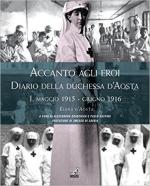 50346 - D'Aosta, E. - Accanto agli Eroi. Diario della duchessa d'Aosta Vol 1: maggio 1915-giugno 1916