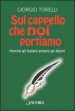 50405 - Torelli, G. - Sul cappello che noi portiamo. Perche' gli italiani amano gli alpini