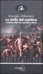 50416 - Albonico, G. - Stella del mattino. L'eterna sfida tra Leonida e Serse (La)