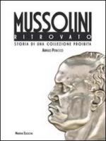 50515 - Petacco, A. - Mussolini ritrovato. Storia di una collezione privata (Il)