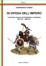 50521 - Cimino, G. - In difesa dell'Impero. L'esercito romano da Costantino a Teodosio 307 d.C. - 395 d.C.