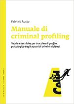 50547 - Russo, F. - Manuale di criminal profiling. Teorie e tecniche per tracciare il profilo psicologico degli autori di crimini violenti