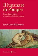 50554 - Levin Richardson, S. - Lupanare di Pompei. Sesso, classe e genere ai margini della societa' romana (Il)