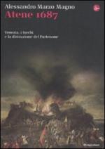 50683 - Marzo Magno, A. - Atene 1687. Venezia, i turchi e la distruzione del Partenone