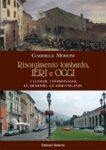 51050 - Moroni, G. - Risorgimento lombardo, ieri e oggi. I luoghi, i personaggi, le memorie, le dimenticanze