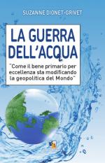 51268 - Dionet Grivet, S. - Guerra dell'acqua. Come il bene primario per eccellenza sta modificando la geopolitica del mondo (La)