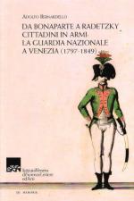 51318 - Bernardello, A. - Da Bonaparte a Radetzky. Cittadini in Armi: la Guardia nazionale a Venezia 1797-1849 (La)