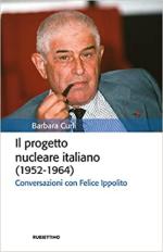 51334 - Curli, B. - Progetto nucleare italiano 1952-1964. Conversazioni con Felice Ippolito (Il)