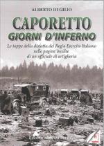 51416 - Di Gilio, A. - Caporetto. Giorni d'inferno. Le tappe della disfatta del Regio Esercito Italiano nelle pagine inedite di un ufficiale di artiglieria