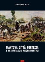 51452 - Rati, A. - Mantova citta' fortezza e le battaglie risorgimentali