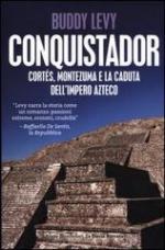 51483 - Levy, B. - Conquistador. Cortes, Montezuma e la caduta dell'impero azteco