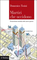 51488 - Tosini, D. - Martiri che uccidono. Il terrorismo suicida nelle nuove guerre