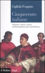 51489 - Fragnito, G. - Cinquecento italiano. Religione, cultura e potere dal Rinascimento alla Controriforma