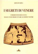 51632 - Riva, E. - Segreti di Venere. I prodotti di bellezza dagli antichi ricettari ai giorni nostri (I)