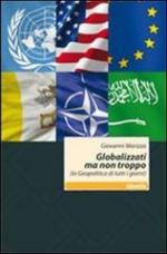 51643 - Marizza, G. - Globalizzati ma non troppo (la Geopolitica di tutti i giorni)