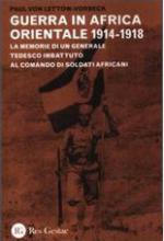 51667 - von Lettow Vorbeck, P. - Guerra in Africa orientale 1914-1918. Le memorie di un generale tedesco imbattuto al comando di soldati africani