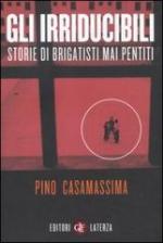 51850 - Casamassima, P. - Irriducibili. Storie di brigatisti mai pentiti (Gli)