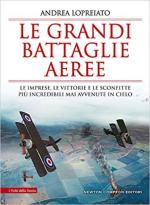 51855 - Lopreiato, A. - Grandi battaglie aeree. Le imprese, le vittorie e le sconfitte piu' incredibili mai avvenute in cielo (Le)