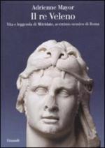 51860 - Mayor, A. - Re veleno. Vita e leggenda di Mitridate accerrimo nemico dei Romani (Il)