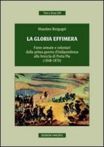 52147 - Borgogni, M. - Gloria effimera. Forze armate e volontari dalla Prima Guerra d'Indipendenza alla breccia di Porta Pia 1848-1870 (La)