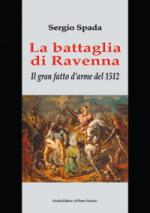 52160 - Spada, S. - Battaglia di Ravenna. Il gran fatto d'arme del 1512 (La)