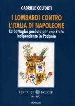 52306 - Coltorti, G. - Lombardi contro l'Italia di Napoleone. La battaglia perduta per uno Stato indipendente in Padania (I)