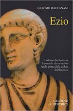 52341 - Ravegnani, G. - Ezio. L'ultimo dei Romani. Il generale che sconfisse Attila prima della caduta dell'Impero