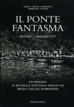 52422 - Caccia Dominioni-Viviani, P.-A. - Ponte fantasma. Isonzo Maggio 1917. Un episodio di battaglia notturna vissuto da Paolo Caccia Dominioni (Il)