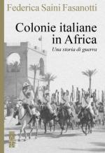 52489 - Saini Fasanotti, F. - Colonie italiane d'Africa. Una storia di guerra