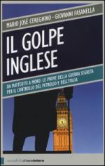 52733 - Cereghino-Fasanella, M.J.-G. - Golpe Inglese. Da Matteotti a Moro: le prove della guerra segreta per il controllo del petrolio e dell'Italia (Il)