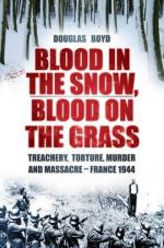 52755 - Boyd, D. - Blood in the Snow, Blood on the Grass. Treachery, Torture, Murder and Massacre. France 1944