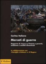 52775 - Caritas Italiana,  - Mercati di guerra. Rapporto di ricerca su finanza e poverta', ambiente e conflitti dimenticati
