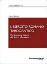 52845 - Rocco, M. - Esercito romano tardoantico. Persistenze e cesure dai Severi a Teodosio I (L')