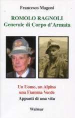 52863 - Magoni, F. - Romolo Ragnoli. Generale di Corpo d'Armata. Un uomo, un Alpino, una Fiamma Verde. Appunti di una vita