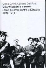 53045 - Ghini-Dal Pont, C.-A. - Antifascisti al confino. Storie di uomini contro la dittatura 1926-1943 (Gli)