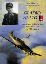 53229 - Bianchi-Pennisi, G.-S. - Gladio Alato. La storia di Wilhelm Batz asso del JG 52 con 237 vittorie