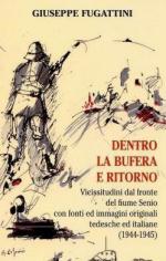 53274 - Fugattini, G. - Dentro la bufera e ritorno. Vicissitudini dal fronte del fiume Senio con fonti ed immagini originali tedesche e italiane 1944-1945