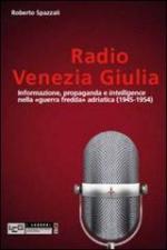 53334 - Spazzali, R. - Radio Venezia Giulia. Informazione, propaganda e intelligence nella 'guerra fredda' adriatica 1945-1954
