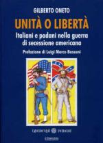 53336 - Oneto, G. - Unita' o liberta'. Italiani e padani nella Guerra di Secessione americana